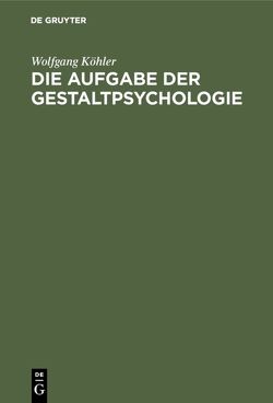 Die Aufgabe der Gestaltpsychologie von Koehler,  Lili, Koehler,  Wolfgang, Kopfermann,  Hertha, Pratt,  Carroll C.