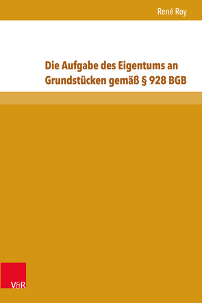 Die Aufgabe des Eigentums an Grundstücken gemäß § 928 BGB von Roy,  René