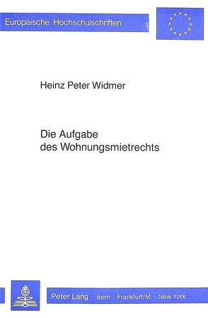 Die Aufgabe des Wohnungsmietrechts von Widmer,  Heinz Peter