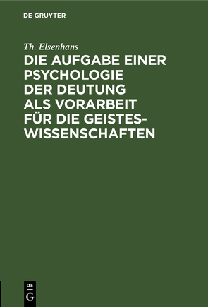 Die Aufgabe einer Psychologie der Deutung als Vorarbeit für die Geisteswissenschaften von Elsenhans,  Th.