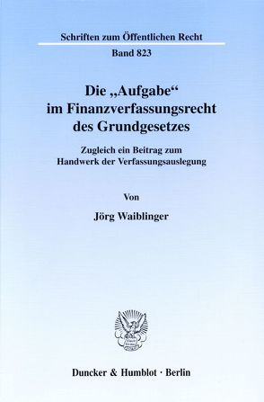 Die „Aufgabe“ im Finanzverfassungsrecht des Grundgesetzes. von Waiblinger,  Jörg