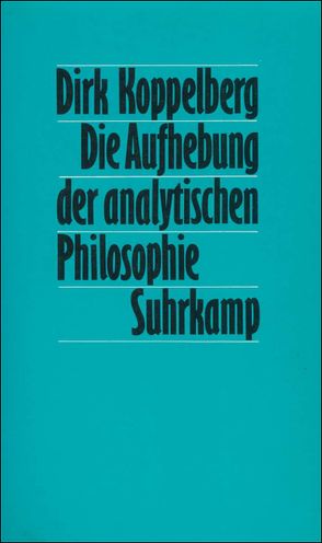 Die Aufhebung der analytischen Philosophie von Koppelberg,  Dirk