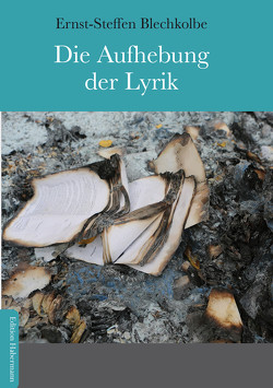 Die Aufhebung der Lyrik von Blechkolbe,  Ernst-Steffen