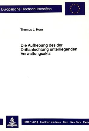 Die Aufhebung des der Drittanfechtung unterliegenden Verwaltungsakts von Horn,  Thomas