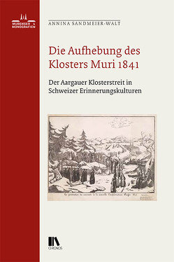 Die Aufhebung des Klosters Muri 1841 von Sandmeier-Walt,  Annina