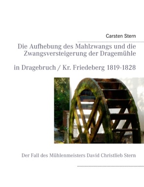 Die Aufhebung des Mahlzwangs und die Zwangsversteigerung der Dragemühle von Stern,  Carsten