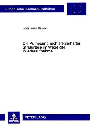 Die Aufhebung rechtsfehlerhafter Strafurteile im Wege der Wiederaufnahme von Bajohr,  Konstantin