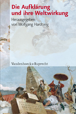 Die Aufklärung und ihre Weltwirkung von Ahnert,  Thomas, Dabringhaus,  Sabine, Depkat,  Volker, Eckert,  Andreas, Fillafer,  Franz Leander, Füssel,  Marian, Hardtwig,  Wolfgang, Herzog,  Christoph, Neugebauer-Wölk,  Monika, Scharf,  Claus, Vogel,  Christine