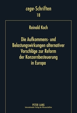 Die Aufkommens- und Belastungswirkungen alternativer Vorschläge zur Reform der Konzernbesteuerung in Europa von Koch,  Reinald