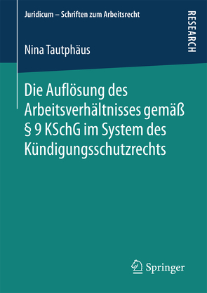 Die Auflösung des Arbeitsverhältnisses gemäß § 9 KSchG im System des Kündigungsschutzrechts von Tautphäus,  Nina