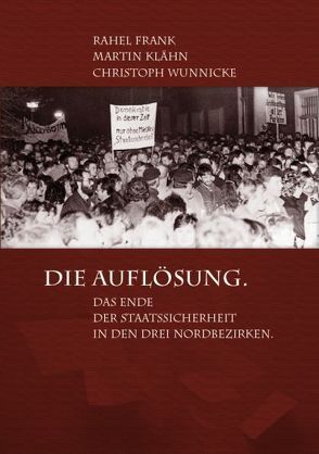 Die Auflösung. Das Ende der Staatssicherheit in den drei Nordbezirken von Frank,  Rahel, Klähn,  Martin, Wunnicke,  Christoph