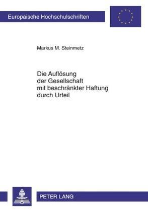 Die Auflösung der Gesellschaft mit beschränkter Haftung durch Urteil von Steinmetz,  Markus