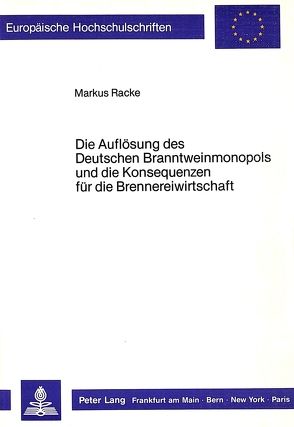 Die Auflösung des Deutschen Branntweinmonopols und die Konsequenzen für die Brennereiwirtschaft von Racke,  Markus