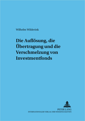 Die Auflösung, die Übertragung und die Verschmelzung von Investmentfonds von Wilderink,  Wilhelm