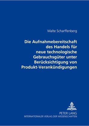 Die Aufnahmebereitschaft des Handels für neue technologische Gebrauchsgüter unter Berücksichtigung von Produkt-Vorankündigungen von Scharffenberg,  Malte