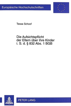 Die Aufsichtspflicht der Eltern über ihre Kinder i. S. d. § 832 Abs. 1 BGB von Schoof,  Tessa