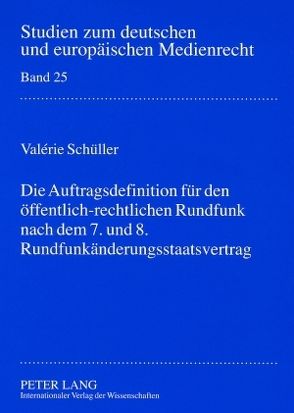 Die Auftragsdefinition für den öffentlich-rechtlichen Rundfunk nach dem 7. und 8. Rundfunkänderungsstaatsvertrag von Schüller-Keber,  Valérie