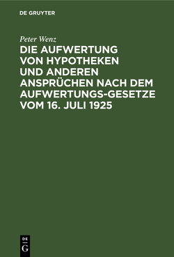 Die Aufwertung von Hypotheken und anderen Ansprüchen nach dem Aufwertungsgesetze vom 16. Juli 1925 von Wenz,  Peter