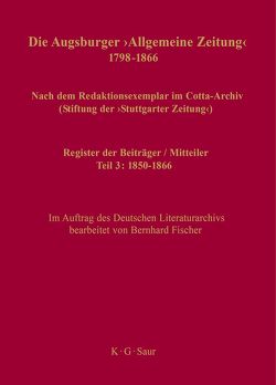 Die Augsburger „Allgemeine Zeitung“ 1798–1866. Teil 3: 1850–1866 / Register der Beiträger / Mitteiler von Fischer,  Bernhard