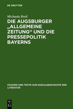 Die Augsburger „Allgemeine Zeitung“ und die Pressepolitik Bayerns von Breil,  Michaela