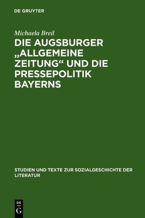 Die Augsburger „Allgemeine Zeitung“ und die Pressepolitik Bayerns von Breil,  Michaela