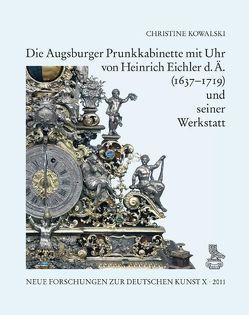 Die Augsburger Prunkkabinette mit Uhr von Heinrich Eichler d. Ä. (1637–1719) und seiner Werkstatt von Becksmann,  Rüdiger, Kowalski,  Christine