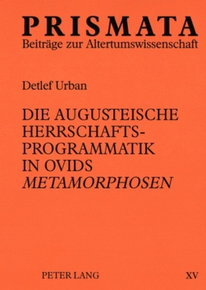 Die augusteische Herrschaftsprogrammatik in Ovids «Metamorphosen» von Urban,  Detlef