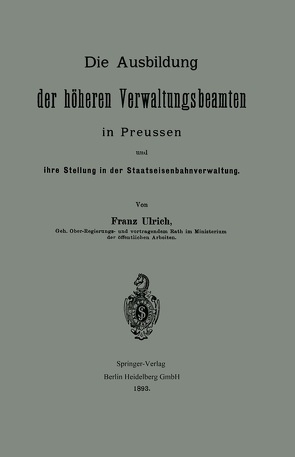 Die Ausbildung der höheren Verwaltungsbeamten in Preussen und ihre Stellung in der Staatseisenbahnverwaltung von Ulrich,  Franz