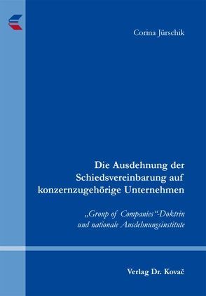 Die Ausdehnung der Schiedsvereinbarung auf konzernzugehörige Unternehmen von Jürschik,  Corina