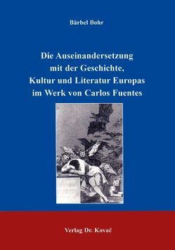 Die Auseinandersetzung mit der Geschichte, Kultur und Literatur im Werk von Carlos Fuentes von Bohr,  Bärbel