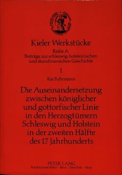 Die Auseinandersetzung zwischen königlicher und gottorfischer Linie in den Herzogtümern Schleswig und Holstein in der zweiten Hälfte des 17. Jahrhunderts von Fuhrmann,  Kai