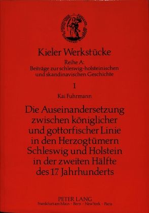 Die Auseinandersetzung zwischen königlicher und gottorfischer Linie in den Herzogtümern Schleswig und Holstein in der zweiten Hälfte des 17. Jahrhunderts von Fuhrmann,  Kai