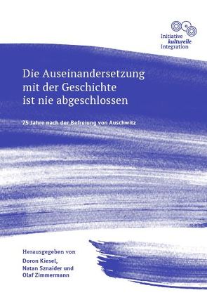 Die Auseinandersetzung mit der Geschichte ist nie abgeschlossen – 75 Jahre nach der Befreiung von Auschwitz von Amrami,  Ester, Assmann,  Aleida, Braband,  Kristin, Brumlik,  Micha, Cheema,  Saba-Nur, Gryglewski,  Elke, Heimendahl,  Hans Dieter, Jo,  Frank, Johann Hinrich,  Claussen, Kiesel,  Doron, Klein,  Felix, Kranz,  Dani, Kupferberg,  Shelly, Kupferberg,  Yael, Löhrmann,  Sylvia, Lörcher,  Daniel, Mark,  Dainow, Raphael,  Gross, Ruhfus,  Maren, Schuster,  Josef, Staffa,  Christian, Sznaider,  Natan, Toprak,  Ali Ertan, Viola B.,  Georgi, Wenzel,  Mirjam, Widmann-Mauz,  Annette, Wohl von Haselberg,  Lea, Zadoff,  Mirjam, Zimmermann,  Felix, Zimmermann,  Olaf