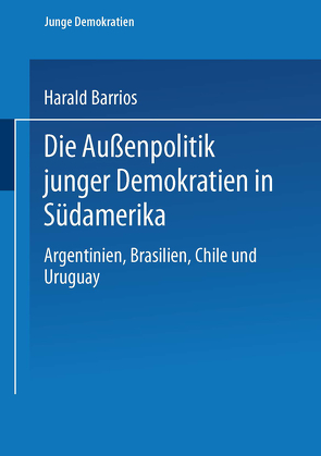 Die Außenpolitik junger Demokratien in Südamerika von Barrios,  Harald