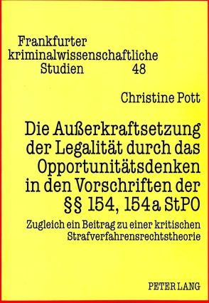 Die Außerkraftsetzung der Legalität durch das Opportunitätsdenken in den Vorschriften der 154, 154a StPO von Pott,  Christine