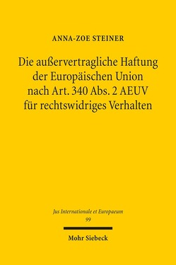 Die außervertragliche Haftung der Europäischen Union nach Art. 340 Abs. 2 AEUV für rechtswidriges Verhalten von Steiner,  Anna-Zoe