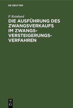 Die Ausführung des Zwangsverkaufs im Zwangsversteigerungsverfahren von Reinhard,  P.