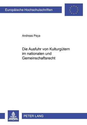 Die Ausfuhr von Kulturgütern im nationalen und Gemeinschaftsrecht von Peya,  Andreas