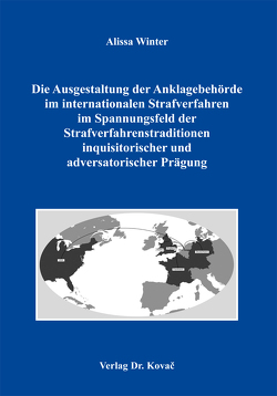 Die Ausgestaltung der Anklagebehörde im internationalen Strafverfahren im Spannungsfeld der Strafverfahrenstraditionen inquisitorischer und adversatorischer Prägung von Winter,  Alissa