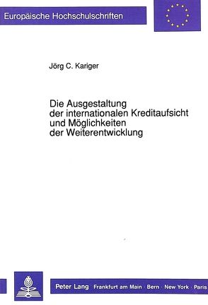 Die Ausgestaltung der internationalen Kreditaufsicht und Möglichkeiten der Weiterentwicklung von Kariger,  Jörg