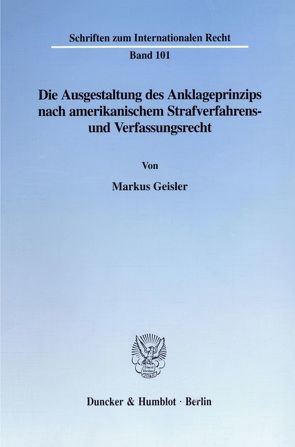 Die Ausgestaltung des Anklageprinzips nach amerikanischem Strafverfahrens- und Verfassungsrecht. von Geisler,  Markus