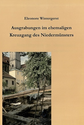 Die Ausgrabungen im ehemaligen Kreuzgang des Niedermünsters in Regensburg von Dietz,  Karlheinz, Emmerig,  Hubert, Konrad,  Michaela, Riedl,  Herbert, Sachenbacher-Palavestra,  Marina, Schnieringer,  Karl, Wintergerst,  Eleonore, Ziegaus,  Bernward