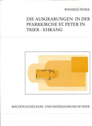 Die Ausgrabungen in der Pfarrkirche St. Peter in Trier-Ehrang von Weber,  Winfried