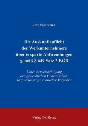 Die Auskunftspflicht des Werksunternehmers über ersparte Aufwendungen gemäss § 649 Satz 2 BGB von Pamperien,  Jörg