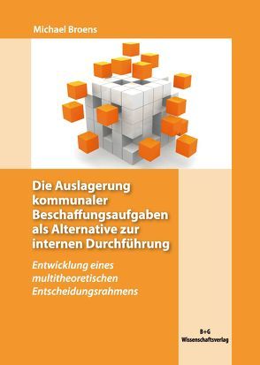 Die Auslagerung kommunaler Beschaffungsaufgaben als Alternative zur internen Durchführung von Bogaschewsky,  Ronald, Broens,  Michael