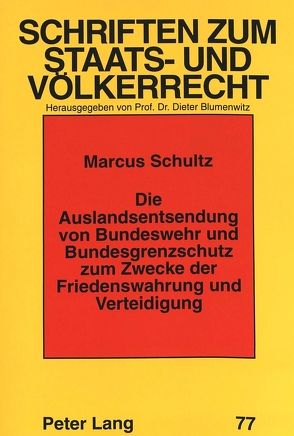 Die Auslandsentsendung von Bundeswehr und Bundesgrenzschutz zum Zwecke der Friedenswahrung und Verteidigung von Schultz,  Marcus