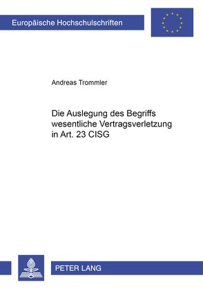 Die Auslegung des Begriffs ‘wesentliche Vertragsverletzung’ in Art. 25 CISG von Trommler,  Andreas