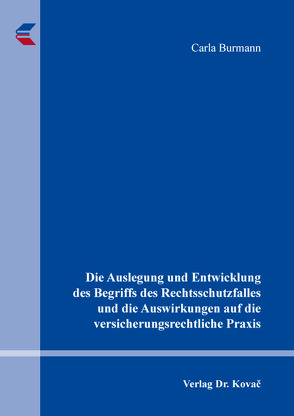 Die Auslegung und Entwicklung des Begriffs des Rechtsschutzfalles und die Auswirkungen auf die versicherungsrechtliche Praxis von Burmann,  Carla