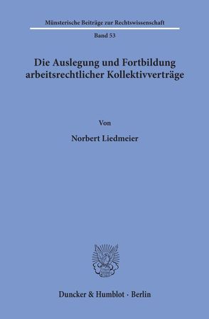 Die Auslegung und Fortbildung arbeitsrechtlicher Kollektivverträge. von Liedmeier,  Norbert