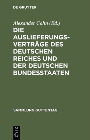 Die Auslieferungsverträge des Deutschen Reiches und der deutschen Bundesstaaten von Cohn,  Alexander